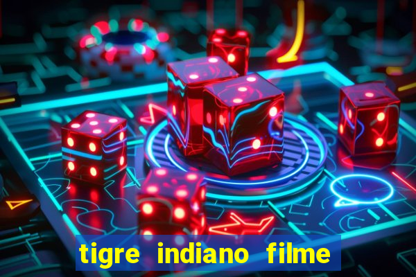 tigre indiano filme indiano tigre e drago